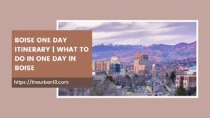 Boise One Day Itinerary What to do in One Day in Boise